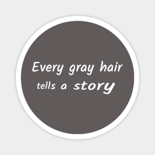 Every gray hair tells a story Magnet